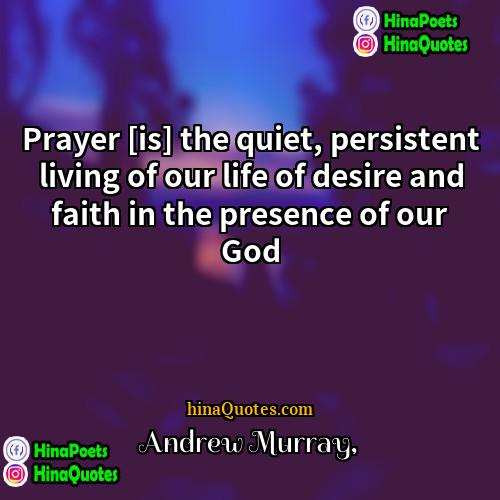 Andrew Murray Quotes | Prayer [is] the quiet, persistent living of