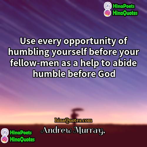Andrew Murray Quotes | Use every opportunity of humbling yourself before