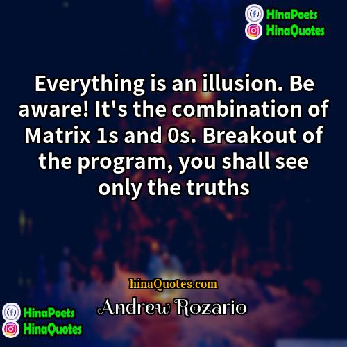 Andrew Rozario Quotes | Everything is an illusion. Be aware! It's