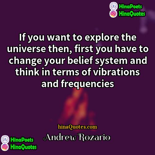 Andrew Rozario Quotes | If you want to explore the universe