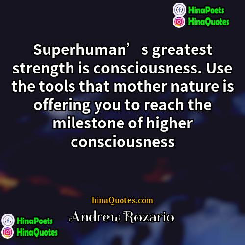 Andrew Rozario Quotes | Superhuman’s greatest strength is consciousness. Use the