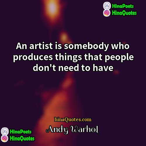 Andy Warhol Quotes | An artist is somebody who produces things