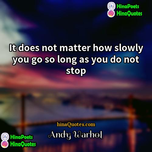 Andy Warhol Quotes | It does not matter how slowly you