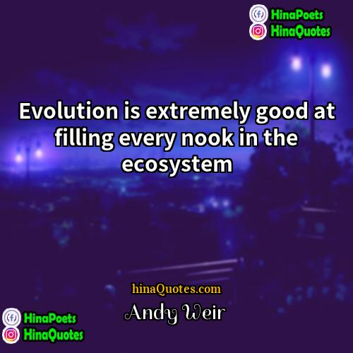 Andy Weir Quotes | Evolution is extremely good at filling every