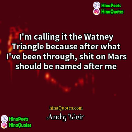 Andy Weir Quotes | I'm calling it the Watney Triangle because