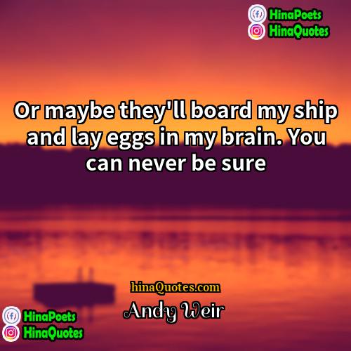 Andy Weir Quotes | Or maybe they'll board my ship and