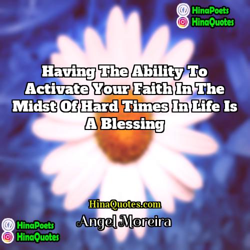 Angel Moreira Quotes | Having the ability to activate your faith