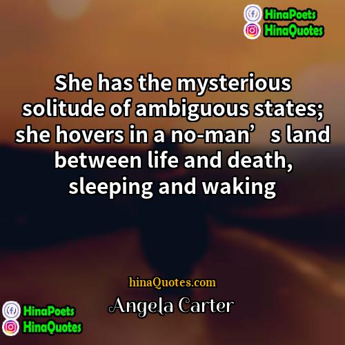 Angela Carter Quotes | She has the mysterious solitude of ambiguous