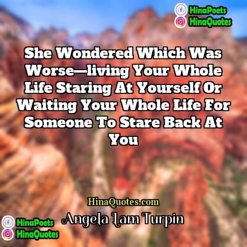 Angela Lam Turpin Quotes | She wondered which was worse—living your whole