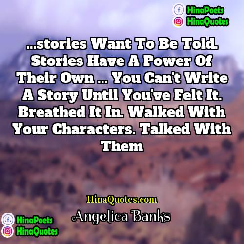 Angelica Banks Quotes | ...stories want to be told. Stories have