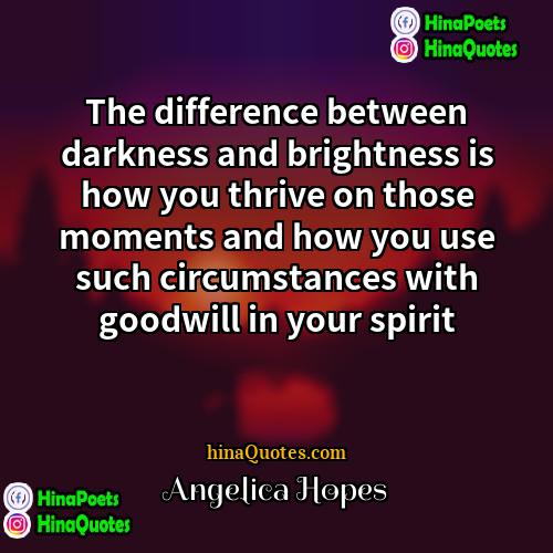Angelica Hopes Quotes | The difference between darkness and brightness is