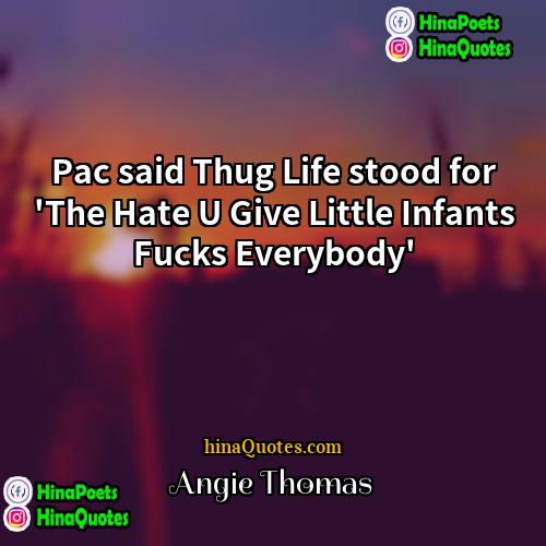 Angie Thomas Quotes | Pac said Thug Life stood for 'The