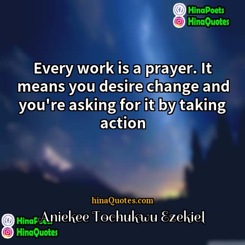 Aniekee Tochukwu Ezekiel Quotes | Every work is a prayer. It means
