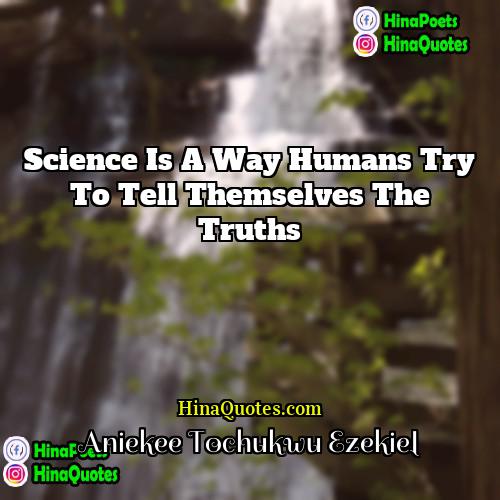 Aniekee Tochukwu Ezekiel Quotes | Science is a way humans try to
