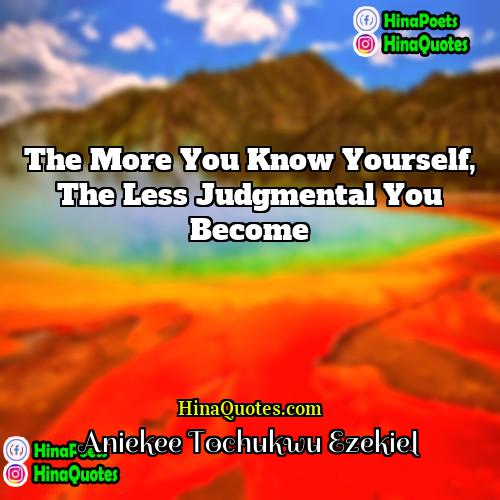 Aniekee Tochukwu Ezekiel Quotes | The more you know yourself, the less