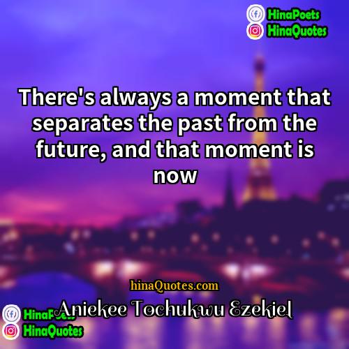 Aniekee Tochukwu Ezekiel Quotes | There's always a moment that separates the