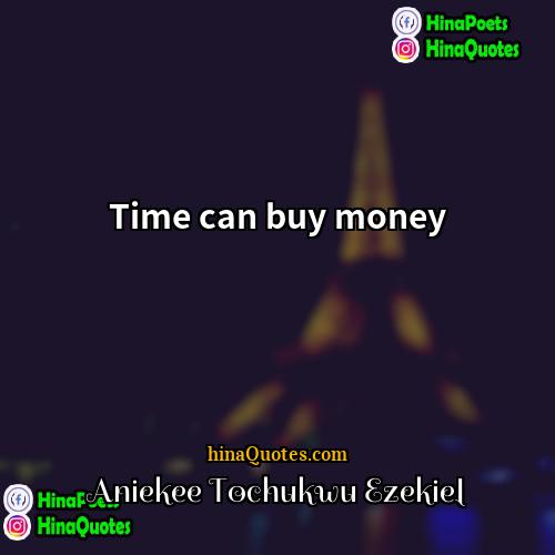 Aniekee Tochukwu Ezekiel Quotes | Time can buy money.
  