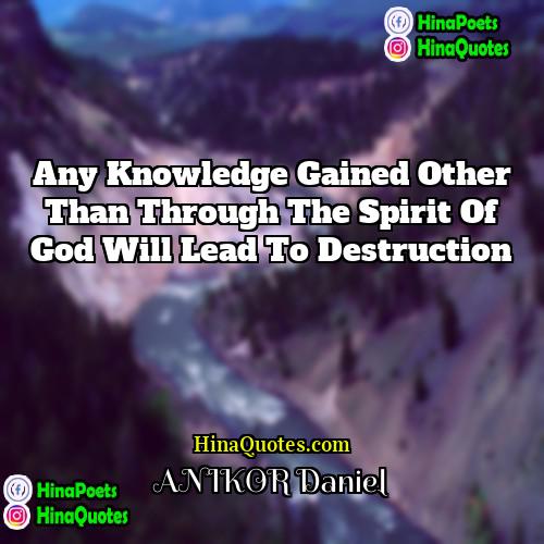 ANIKOR Daniel Quotes | Any knowledge gained other than through the