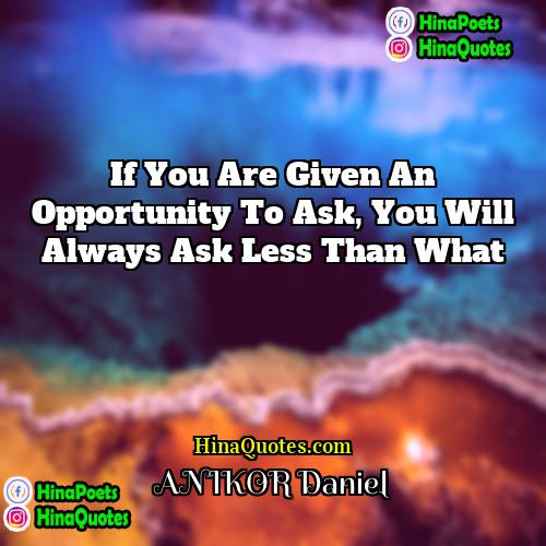 ANIKOR Daniel Quotes | If you are given an opportunity to