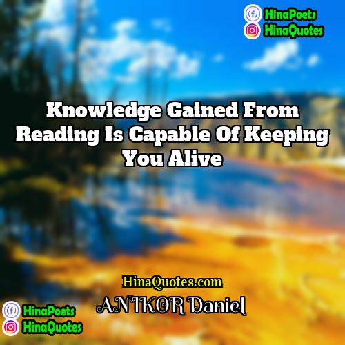 ANIKOR Daniel Quotes | Knowledge gained from reading is capable of