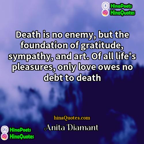 Anita Diamant Quotes | Death is no enemy, but the foundation