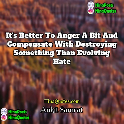 Ankit Samrat Quotes | It's better to anger a bit and