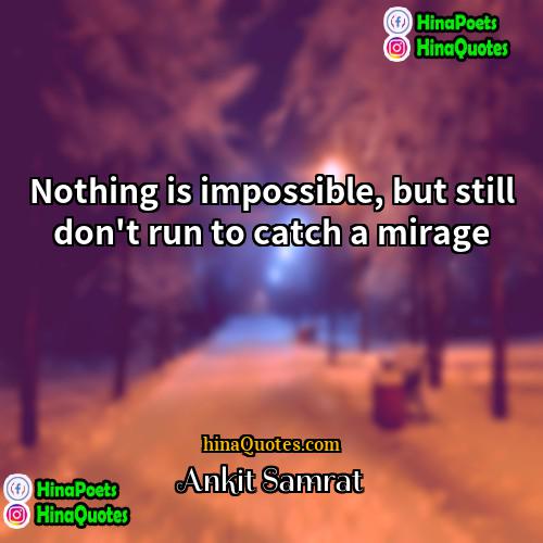Ankit Samrat Quotes | Nothing is impossible, but still don't run