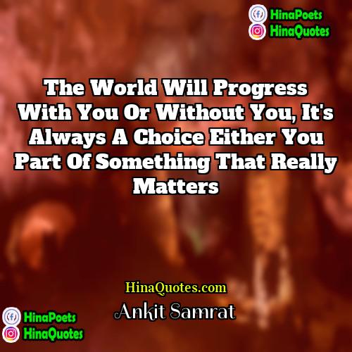 Ankit Samrat Quotes | The world will progress with you or