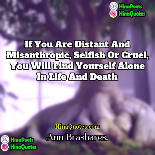 Ann Brashares Quotes | If you are distant and misanthropic, selfish