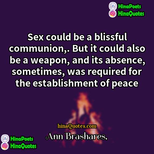 Ann Brashares Quotes | Sex could be a blissful communion,. But