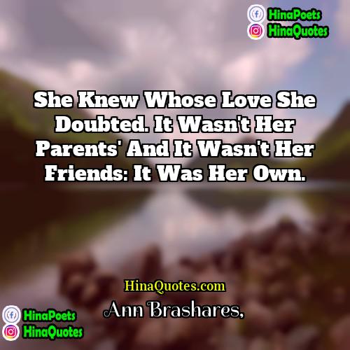 Ann Brashares Quotes | She knew whose love she doubted. It
