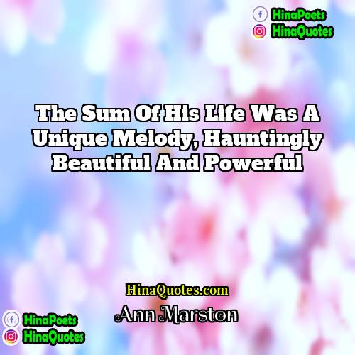 Ann Marston Quotes | The sum of his life was a