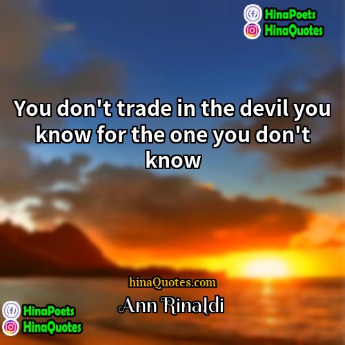 Ann Rinaldi Quotes | You don't trade in the devil you