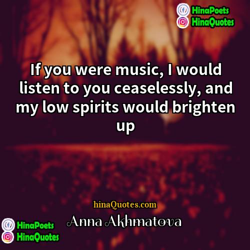 Anna Akhmatova Quotes | If you were music, I would listen