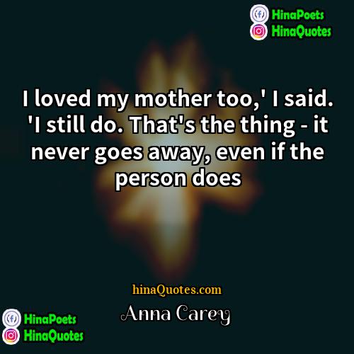 Anna Carey Quotes | I loved my mother too,