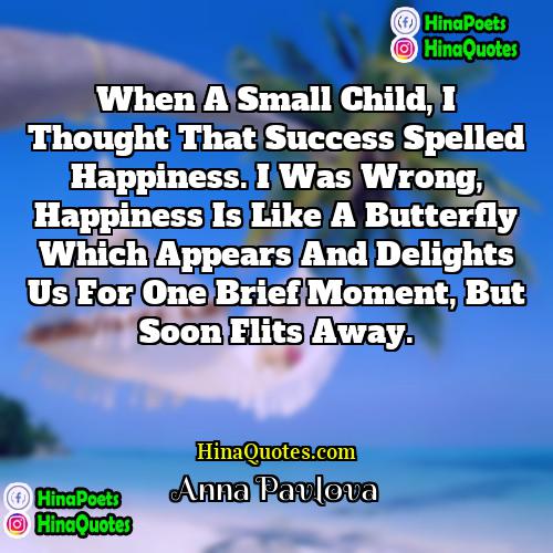 Anna Pavlova Quotes | When a small child, I thought that
