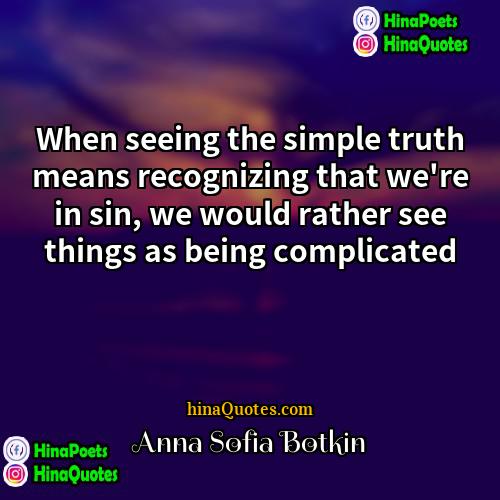 Anna Sofia Botkin Quotes | When seeing the simple truth means recognizing