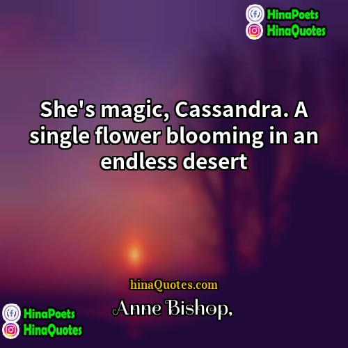 Anne Bishop Quotes | She's magic, Cassandra. A single flower blooming