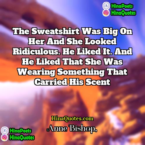 Anne Bishop Quotes | The sweatshirt was big on her and