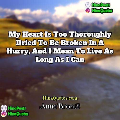 Anne Brontë Quotes | My heart is too thoroughly dried to