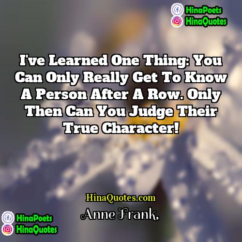 Anne Frank Quotes | I've learned one thing: you can only