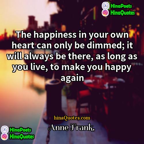 Anne Frank Quotes | The happiness in your own heart can