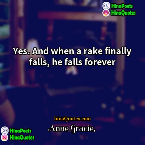 Anne Gracie Quotes | Yes. And when a rake finally falls,