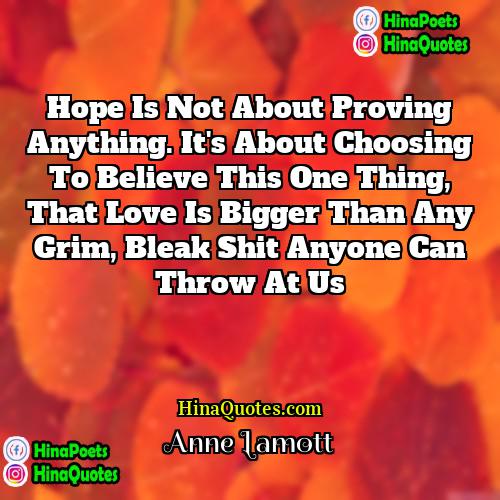 Anne Lamott Quotes | Hope is not about proving anything. It's