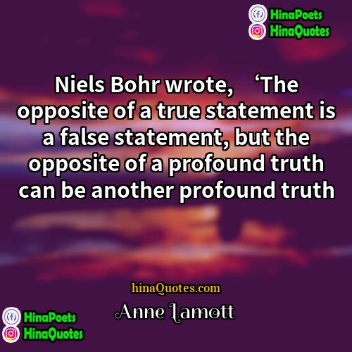 Anne Lamott Quotes | Niels Bohr wrote, ‘The opposite of a