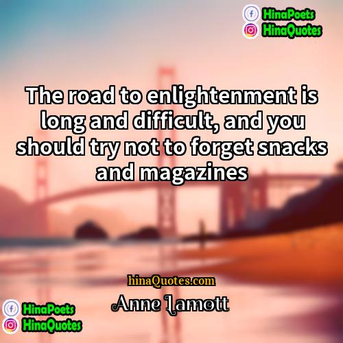 Anne Lamott Quotes | The road to enlightenment is long and