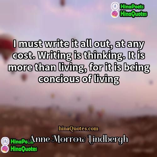 Anne Morrow Lindbergh Quotes | I must write it all out, at