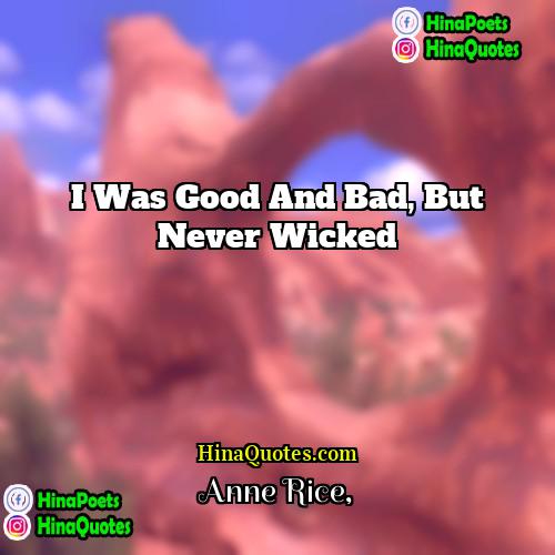 Anne Rice Quotes | I was good and bad, but never