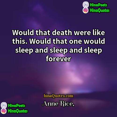 Anne Rice Quotes | Would that death were like this. Would