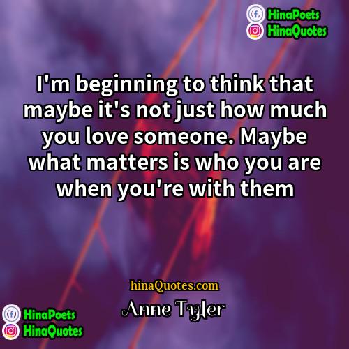 Anne Tyler Quotes | I'm beginning to think that maybe it's